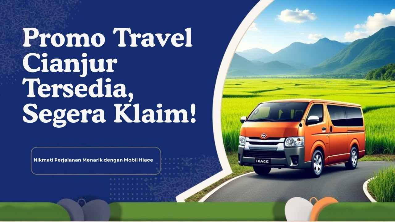 Promo Travel Cianjur Tersedia, Segera Klaim!